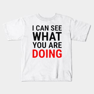 I Can See What You Are Doing 2 Kids T-Shirt